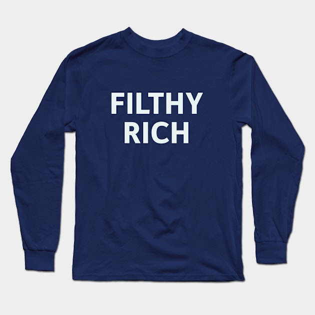 Filthy Rich Long Sleeve T-Shirt by SillyQuotes